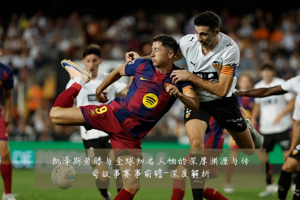 凯泽斯劳滕与全球知名人物的深厚渊源与传奇故事赛事前瞻-深度解析
